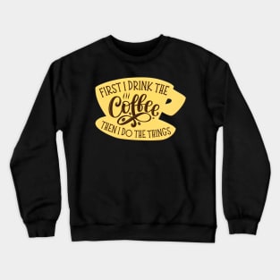 First I Drink the Coffee Then I Do the Things - Coffee - Yellow Coffee Cup - Gilmore Crewneck Sweatshirt